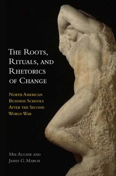 Cover for Mie Augier · The Roots, Rituals, and Rhetorics of Change: North American Business Schools After the Second World War (Hardcover Book) (2011)