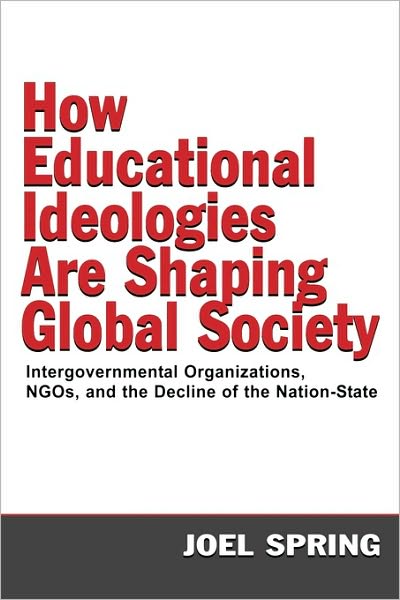 Cover for Joel Spring · How Educational Ideologies Are Shaping Global Society: Intergovernmental Organizations, NGOs, and the Decline of the Nation-State - Sociocultural, Political, and Historical Studies in Education (Paperback Book) (2004)