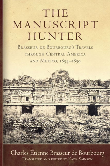 Cover for Charles Etienne Brasseur de Bourbourg · The Manuscript Hunter Volume 84 : Brasseur de Bourbourg's Travels through Central America and Mexico, 1854-1859 (Paperback Book) (2024)