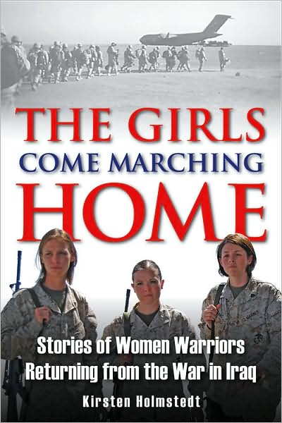 Cover for Kirsten Holmstedt · The Girls Come Marching Home: Stories of Women Warriors Returning from the War in Iraq (Hardcover Book) (2009)