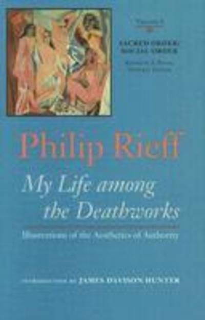 Cover for Philip Rieff · Sacred Order / social Order v. 1; My Life Among the Deathworks Illustrations of the Aesthetics of Authority (Inbunden Bok) (2006)