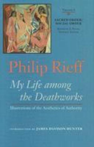 Cover for Philip Rieff · Sacred Order / social Order v. 1; My Life Among the Deathworks Illustrations of the Aesthetics of Authority (Innbunden bok) (2006)