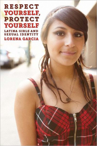 Cover for Lorena Garcia · Respect Yourself, Protect Yourself: Latina Girls and Sexual Identity - Intersections (Hardcover Book) (2012)