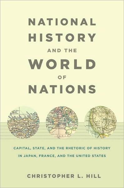 Cover for Christopher Hill · National History and the World of Nations: Capital, State, and the Rhetoric of History in Japan, France, and the United States - Asia-Pacific: Culture, Politics, and Society (Paperback Book) (2009)