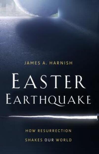 Cover for James A. Harnish · Easter Earthquake : How Resurrection Shakes Our World (Paperback Book) (2017)