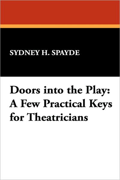 Cover for Sydney H. Spayde · Doors into the Play: a Few Practical Keys for Theatricians (Milford Series) (Hardcover Book) [1st edition] (2007)