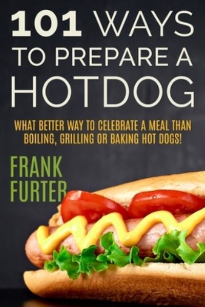 Cover for Frank Furter · 101 Ways to Prepare a Hot Dog (Paperback Book) (2022)