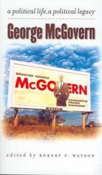 Cover for Robert P Watson · George McGovern: A Political Life, A Political Legacy (Pocketbok) (2004)
