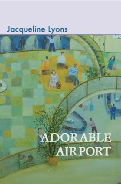 Adorable Airport - Jacqueline Lyons - Kirjat - Barrow Street Press - 9780999746165 - maanantai 15. lokakuuta 2018