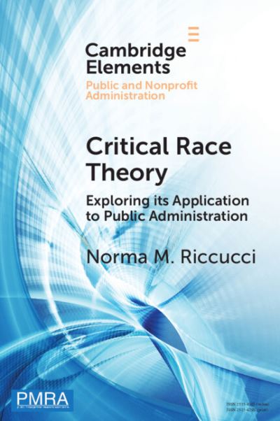 Cover for Norma M. Riccucci · Critical Race Theory: Exploring Its Application to Public Administration - Elements in Public and Nonprofit Administration (Paperback Book) [New edition] (2022)