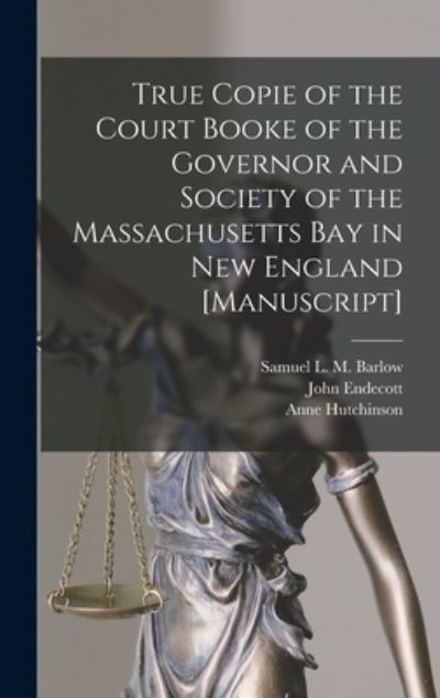 Cover for Anne 1591-1643 Hutchinson · True Copie of the Court Booke of the Governor and Society of the Massachusetts Bay in New England [manuscript] (Hardcover Book) (2021)