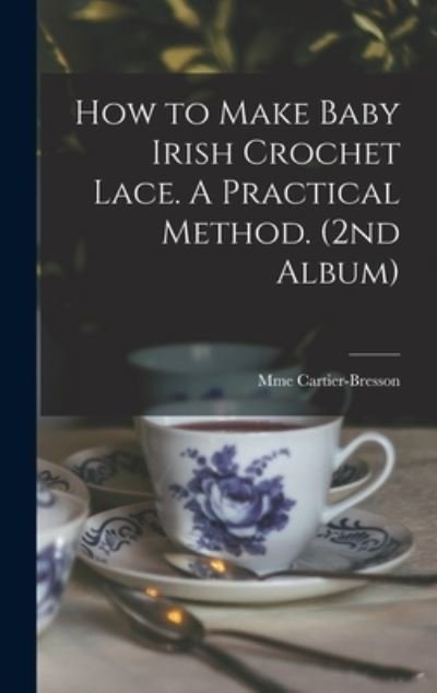 Cover for Mme Cartier-Bresson · How to Make Baby Irish Crochet Lace. A Practical Method. (2nd Album) (Hardcover Book) (2021)
