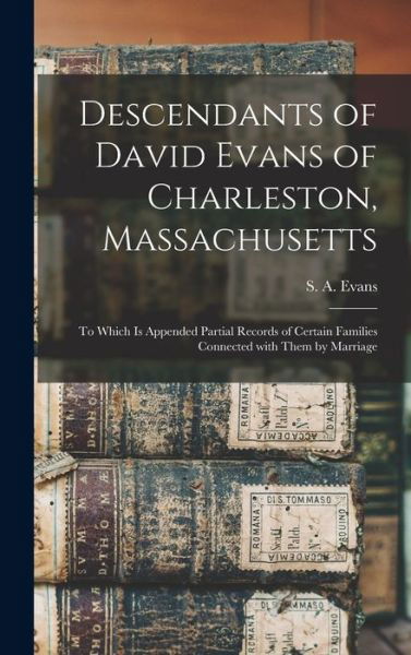 Descendants of David Evans of Charleston, Massachusetts - S a (Simeon Adams) B 1837 Evans - Livros - Legare Street Press - 9781013652165 - 9 de setembro de 2021