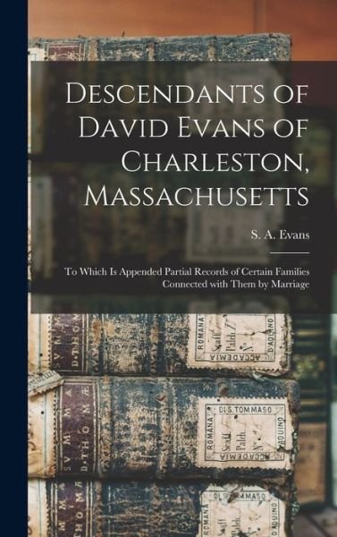 Cover for S a (Simeon Adams) B 1837 Evans · Descendants of David Evans of Charleston, Massachusetts (Hardcover bog) (2021)