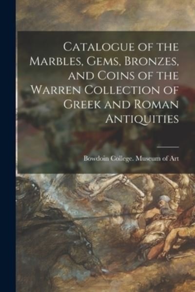 Cover for Bowdoin College Museum of Art · Catalogue of the Marbles, Gems, Bronzes, and Coins of the Warren Collection of Greek and Roman Antiquities (Paperback Book) (2021)