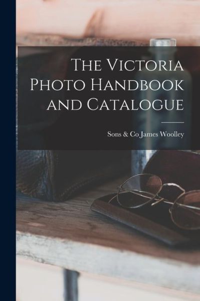 Cover for Sons &amp; Co James Woolley · The Victoria Photo Handbook and Catalogue (Paperback Book) (2021)