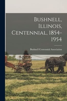 Cover for Bushnell Centennial Association · Bushnell, Illinois, Centennial, 1854-1954 (Paperback Book) (2021)