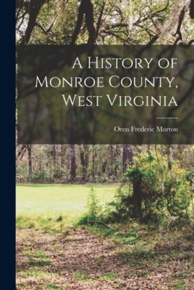 Cover for Oren Frederic Morton · History of Monroe County, West Virginia (Book) (2022)