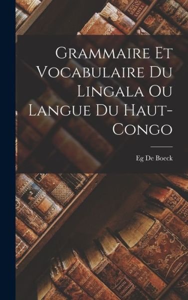 Cover for Eg De Boeck · Grammaire et Vocabulaire du Lingala Ou Langue du Haut-Congo (Book) (2022)