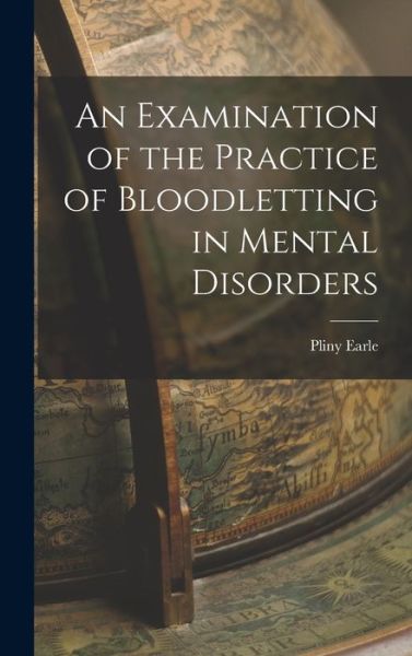 Cover for Pliny Earle · Examination of the Practice of Bloodletting in Mental Disorders (Bok) (2022)