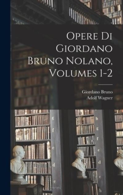 Cover for Giordano Bruno · Opere Di Giordano Bruno Nolano, Volumes 1-2 (Bok) (2022)