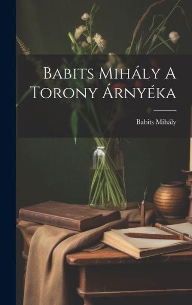 Cover for Babits Mihály · Babits Mihály a Torony Árnyéka (Buch) (2023)