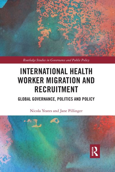 Cover for Nicola Yeates · International Health Worker Migration and Recruitment: Global Governance, Politics and Policy - Routledge Studies in Governance and Public Policy (Paperback Book) (2021)