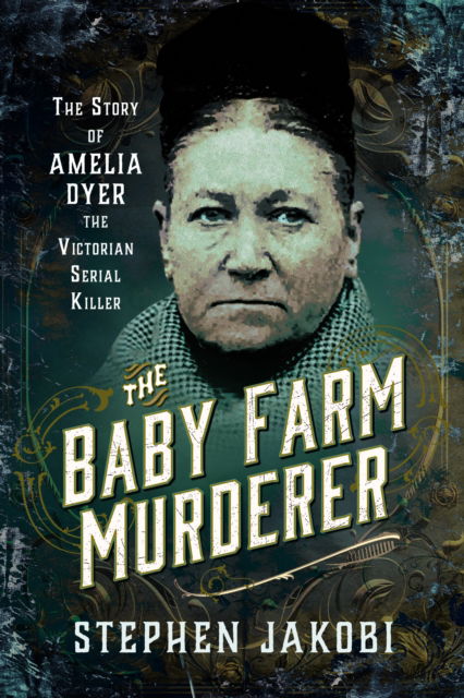 Cover for Stephen Jakobi · The Baby Farm Murderer: The Story of Amelia Dyer, the Victorian Serial Killer (Paperback Book) (2024)