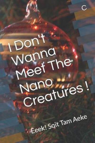 Cover for C · I Don't Wanna Meet The Nano Creatures ! (Pocketbok) (2019)