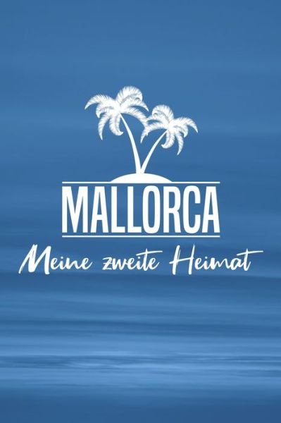 Mallorca - Meine zweite Heimat - Insel Reisetagebuch Publishing - Bøger - Independently Published - 9781079500165 - 9. juli 2019