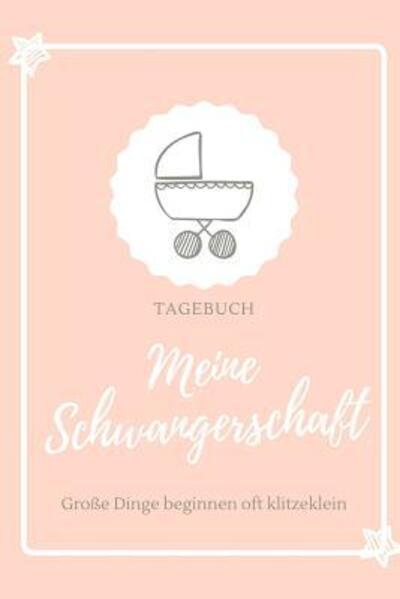 Cover for Schwangerschaft Tagebuch · Meine Schwangerschaft Grosse Dinge Beginnen Oft Klitzeklein Tagebuch (Paperback Book) (2019)