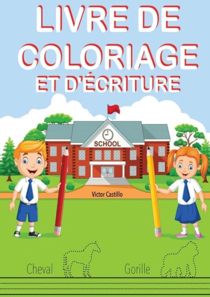 Cover for Victor I Castillo · Livre de Coloriage Et d'Ecriture: Entrainez-vous, tracez des lignes, des cartes, ecrire et colorier differents animaux. - Livres Pour les Meres Qui Font l'Ecole A la Maison (Paperback Book) [Large type / large print edition] (2020)