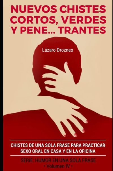 Cover for Lazaro Droznes · NUEVOS CHISTES CORTOS, VERDES Y PENETRANTES : Chistes de una sola frase para practicar sexo oral en casa y en la oficina. Cuarto volumen de la serie ... de HUMOR EN UNA SOLA FRASE (Paperback Book) (2019)