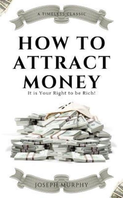 How to attract money (Illustrated) - Joseph Murphy - Books - Independently Published - 9781099610165 - May 21, 2019