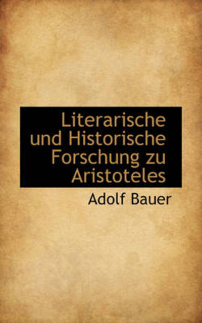 Cover for Adolf Bauer · Literarische Und Historische Forschung Zu Aristoteles (Hardcover Book) [German edition] (2009)