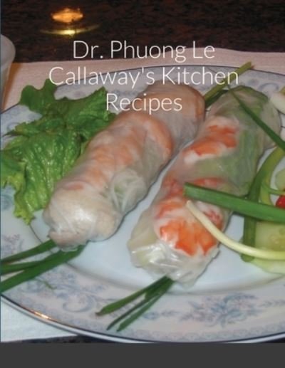 Cover for Ph D Cca Callaway · Dr. Phuong Le Callaway's Kitchen Recipes (Paperback Bog) (2011)