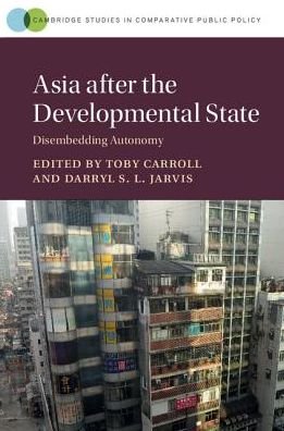 Cover for Toby Carroll · Asia after the Developmental State: Disembedding Autonomy - Cambridge Studies in Comparative Public Policy (Hardcover Book) (2017)