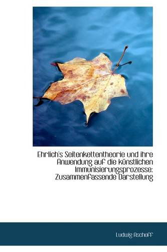 Cover for Ludwig Aschoff · Ehrlich's Seitenkettentheorie Und Ihre Anwendung Auf Die Künstlichen Immunisierungsprozesse: Zusamme (Paperback Book) [German edition] (2009)