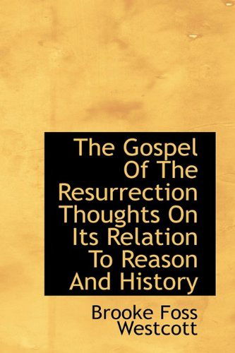 Cover for Brooke Foss Westcott · The Gospel of the Resurrection Thoughts on Its Relation to Reason and History (Hardcover Book) (2009)