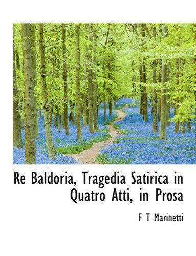 Cover for F T Marinetti · Re Baldoria, Tragedia Satirica in Quatro Atti, in Prosa (Paperback Book) (2009)