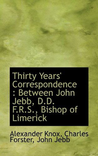 Cover for Alexander Knox · Thirty Years' Correspondence: Between John Jebb, D.D. F.R.S., Bishop of Limerick (Hardcover Book) (2009)