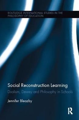Cover for Bleazby, Jennifer (Monash University, Victoria, Australia) · Social Reconstruction Learning: Dualism, Dewey and Philosophy in Schools - Routledge International Studies in the Philosophy of Education (Taschenbuch) (2017)