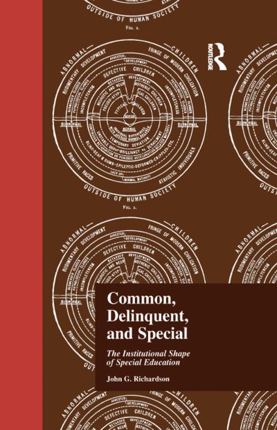 Common, Delinquent, and Special: The Institutional Shape of Special Education - Studies in the History of Education - Richardson, J (Brunel University, Uxbridge, Middlesex, UK) - Books - Taylor & Francis Ltd - 9781138971165 - July 21, 2016