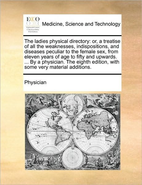 Cover for Physician · The Ladies Physical Directory: Or, a Treatise of All the Weaknesses, Indispositions, and Diseases Peculiar to the Female Sex, from Eleven Years of Ag (Paperback Bog) (2010)