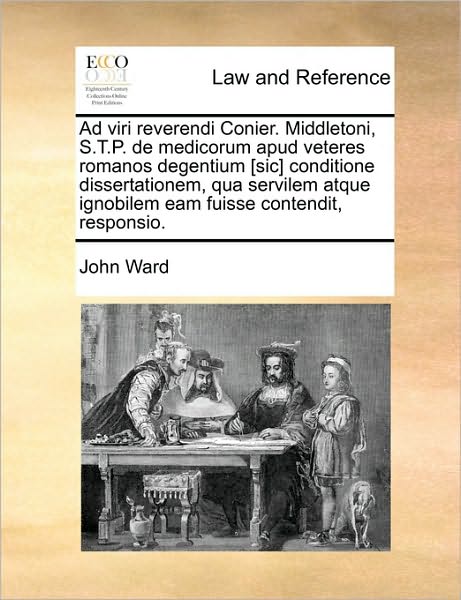 Cover for John Ward · Ad Viri Reverendi Conier. Middletoni, S.t.p. De Medicorum Apud Veteres Romanos Degentium [sic] Conditione Dissertationem, Qua Servilem Atque Ignobilem (Taschenbuch) (2010)