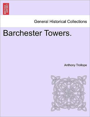 Barchester Towers - Trollope, Anthony, Ed - Books - British Library, Historical Print Editio - 9781241378165 - March 25, 2011