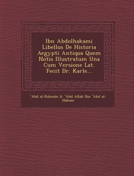 Cover for Abd Al-ra Man B · Ibn Abdolhakami Libellus De Historia Aegypti Antiqua Quem Notis Illustratum Una Cum Versione Lat. Fecit Dr. Karle... (Taschenbuch) (2012)