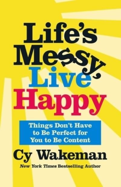 Cover for Cy Wakeman · Life's Messy, Live Happy: Things Don't Have to Be Perfect for You to Be Content (Gebundenes Buch) (2022)