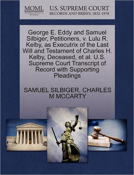 Cover for Samuel Silbiger · George E. Eddy and Samuel Silbiger, Petitioners, V. Lulu R. Kelby, As Executrix of the Last Will and Testament of Charles H. Kelby, Deceased, et Al. U (Paperback Book) (2011)