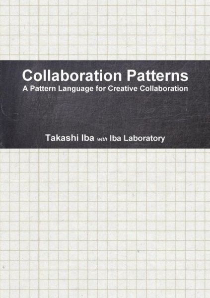 Cover for Takashi Iba · Collaboration Patterns: a Pattern Language for Creative Collaborations (Pattern Language 3.0 Catalogue) (Paperback Book) (2014)